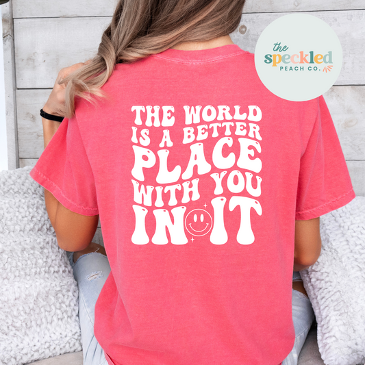 The World Is A Better Place With You In It Tee (Short Sleeve)